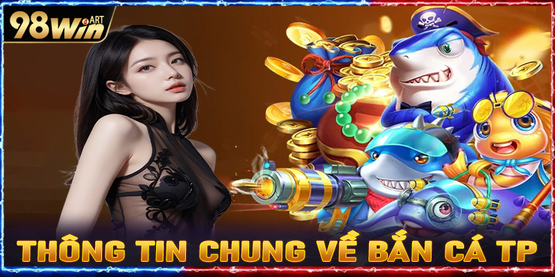 Một vài thông tin chung về bắn cá TP