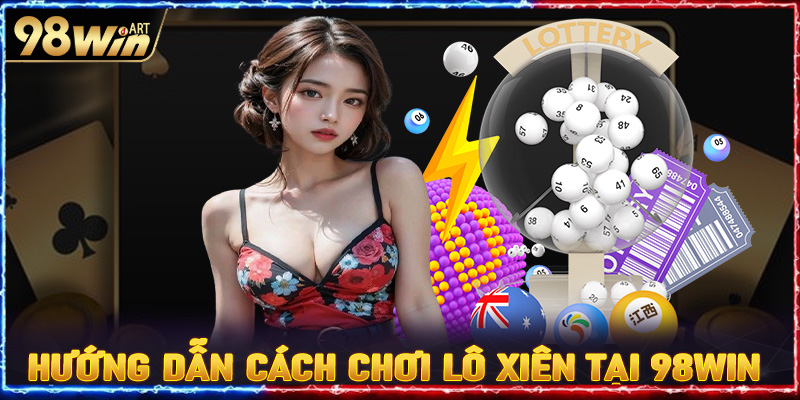 Hướng dẫn cách chơi lô xiên tại 98win 